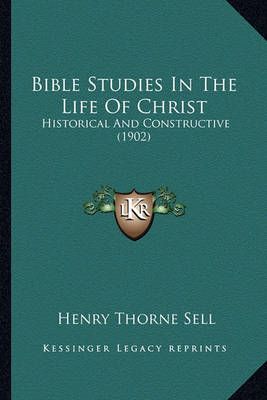 Bible Studies In The Life Of Christ By Henry Thorne Sell 9781163891506