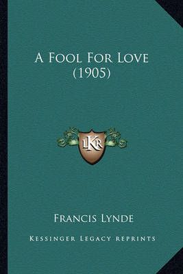 A Fool For Love (1905) By Francis Lynde 9781163893791 (Paperback)