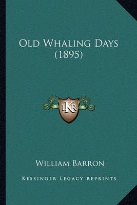 Old Whaling Days (1895) By Captain William Barron 9781163896365