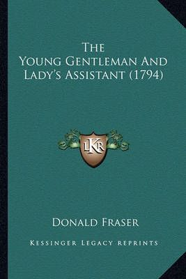 The Young Gentleman And Lady's Assistant (1794) By Donald Fraser