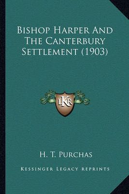 Bishop Harper And The Canterbury Settlement (1903) By H T Purchas