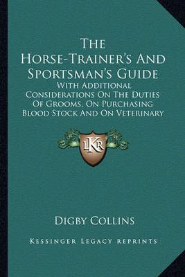 The Horse-Trainer's And Sportsman's Guide By Digby Collins (Paperback)