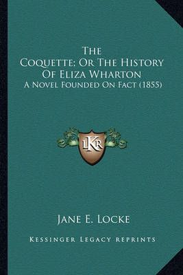 The Coquette; Or The History Of Eliza Wharton By Jane E Locke