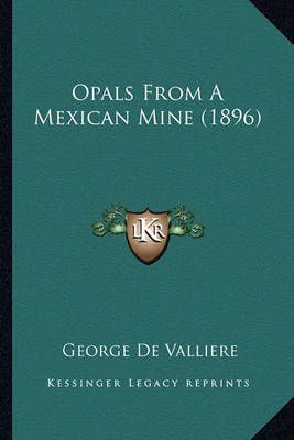 Opals From A Mexican Mine (1896) By George De Valliere 9781163903216