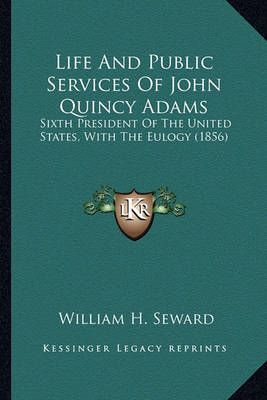 Life And Public Services Of John Quincy Adams By William H Seward
