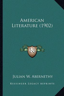 American Literature (1902) By Julian W Abernethy 9781163920084