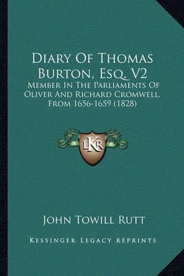 Diary Of Thomas Burton, Esq. V2 By John Towill Rutt (editor)
