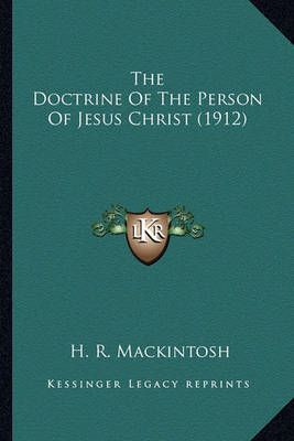 The Doctrine Of The Person Of Jesus Christ (1912) By H R Mackintosh