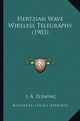 Hertzian Wave Wireless Telegraphy (1903) By J A Fleming 9781163931455
