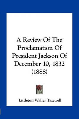 A Review Of The Proclamation Of President Jackson Of December 10, 1832 (1888)