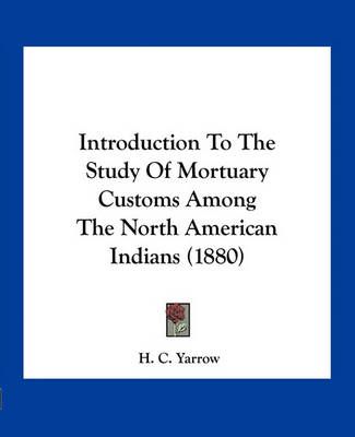 Introduction To The Study Of Mortuary Customs Among The North American Indians (1880)