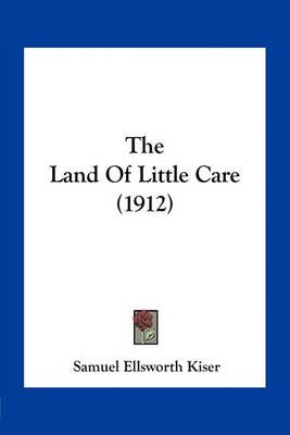 The Land Of Little Care (1912) By Samuel Ellsworth Kiser 9781163934654