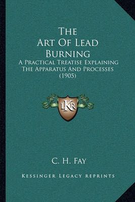 The Art Of Lead Burning By C H Fay 9781163935187 (Paperback)