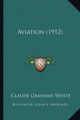Aviation (1912) By Claude Grahame-White 9781163942840 (Paperback)
