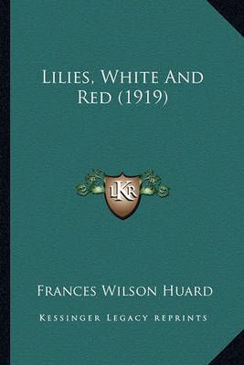 Lilies, White And Red (1919) By Frances Wilson Huard 9781163943250