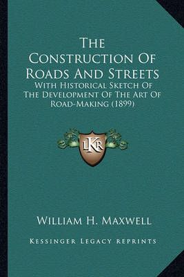 The Construction Of Roads And Streets By William H Maxwell (Paperback)