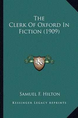 The Clerk Of Oxford In Fiction (1909) By Samuel F Hilton 9781163952160