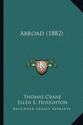Abroad (1882) By Thomas Crane, Ellen E Houghton 9781163958612