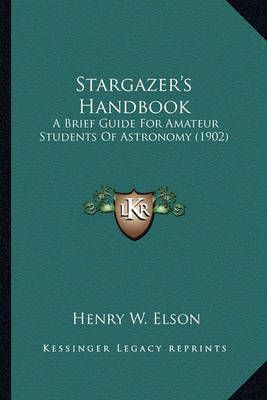 Stargazer's Handbook By Henry W Elson 9781163959060 (Paperback)