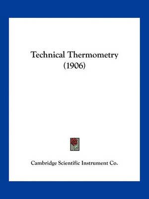Technical Thermometry (1906) By Cambridge Scientific Instrument Co