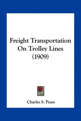 Freight Transportation On Trolley Lines (1909) By Charles S Pease