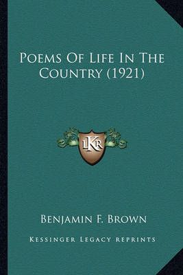 Poems Of Life In The Country (1921) By Benjamin F Brown 9781163961360
