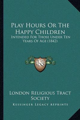 Play Hours Or The Happy Children By London Religious Tract Society