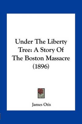 Under The Liberty Tree By James Otis 9781163962541 (Paperback)