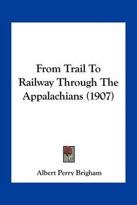 From Trail To Railway Through The Appalachians (1907) 9781163969328