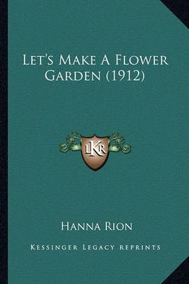 Let's Make A Flower Garden (1912) By Hanna Rion 9781163972373
