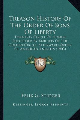 Treason History Of The Order Of Sons Of Liberty 9781163974711