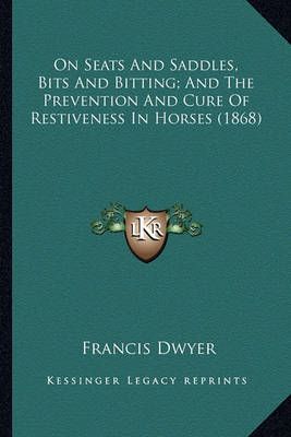 On Seats And Saddles, Bits And Bitting; And The Prevention And Cure Of Restiveness In Horses (1868)