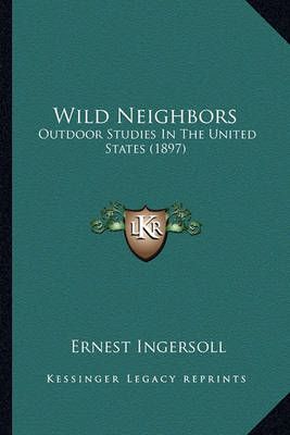 Wild Neighbors By Ernest Ingersoll 9781163977521 (Paperback)