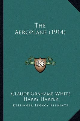 The Aeroplane (1914) By Claude Grahame-White, Harry Harper (Paperback)