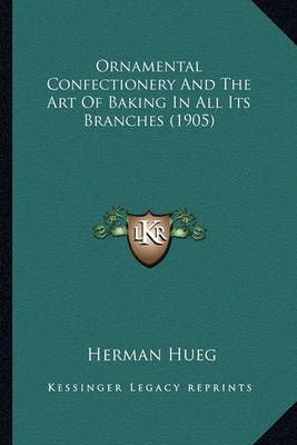 Ornamental Confectionery And The Art Of Baking In All Its Branches (1905)