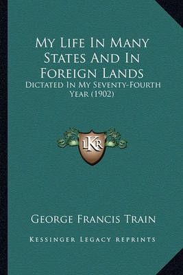 My Life In Many States And In Foreign Lands By George Francis Train