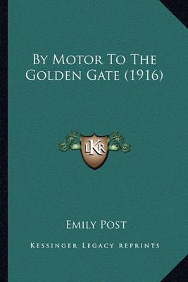 By Motor To The Golden Gate (1916) By Emily Post 9781163984451