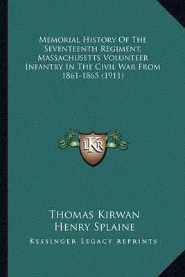 Memorial History Of The Seventeenth Regiment, Massachusetts Volunteer Infantry In The Civil War From 1861-1865 (1911)