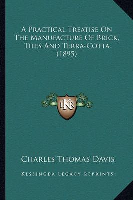 A Practical Treatise On The Manufacture Of Brick, Tiles And Terra-Cotta (1895)