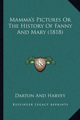 Mamma's Pictures Or The History Of Fanny And Mary (1818) 9781163998175