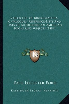 Check List Of Bibliographies, Catalogues, Reference-Lists And Lists Of Authorities Of American Books And Subjects (1889)