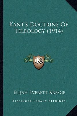 Kant's Doctrine Of Teleology (1914) By Elijah Everett Kresge