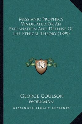 Messianic Prophecy Vindicated Or An Explanation And Defense Of The Ethical Theory (1899)