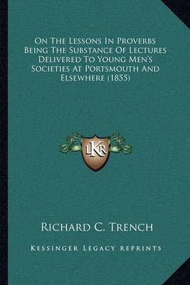 On The Lessons In Proverbs Being The Substance Of Lectures Delivered To Young Men's Societies At Portsmouth And Elsewhere (1855)