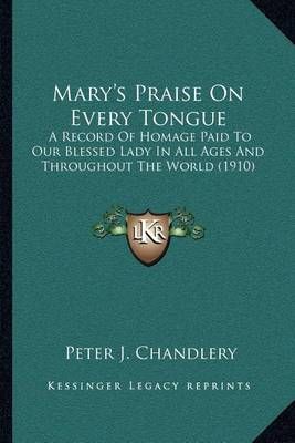 Mary's Praise On Every Tongue By Peter J Chandlery 9781164027522