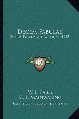 Decem Fabulae By W L Paine, C L Mainwaring, Miss E Ryle 9781164056959