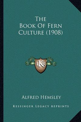 The Book Of Fern Culture (1908) By Alfred Hemsley 9781164058151