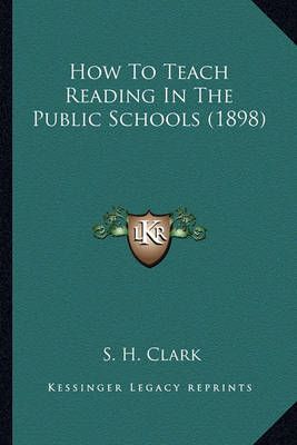 How To Teach Reading In The Public Schools (1898) By S H Clark