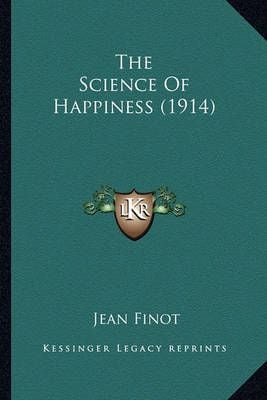 The Science Of Happiness (1914) By Jean Finot 9781164069690