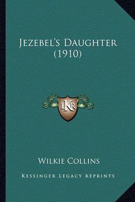 Jezebel's Daughter (1910) By Au Wilkie Collins 9781164069904